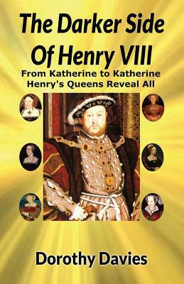 The Darker Side Of Henry VIII by Dorothy Davies