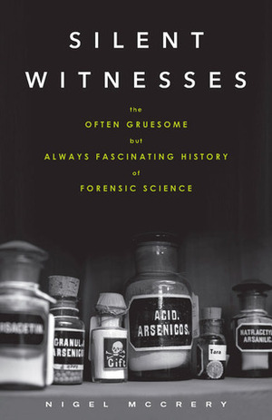 Silent Witnesses: The Often Gruesome but Always Fascinating History of Forensic Science by Nigel McCrery