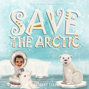 Save the Arctic by Bethany Stahl