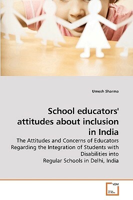 School Educators' Attitudes about Inclusion in India by Umesh Sharma