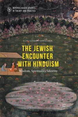 The Jewish Encounter with Hinduism: History, Spirituality, Identity by Alon Goshen-Gottstein