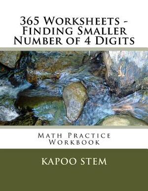 365 Worksheets - Finding Smaller Number of 4 Digits: Math Practice Workbook by Kapoo Stem