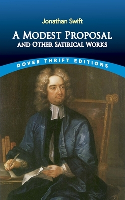 A Modest Proposal and Other Satirical Works by Jonathan Swift