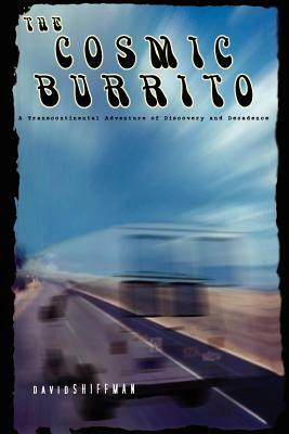 The Cosmic Burrito: A Transcontinental Adventure of Discovery and Decadence by David Shiffman