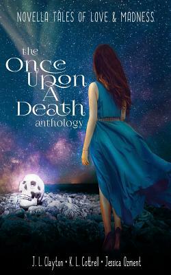 Once Upon a Death Anthology: Novella Tales of Love & Madness by J. L. Clayton, Jessica Ozment Brett Tahbonemah, K.L. Cottrell