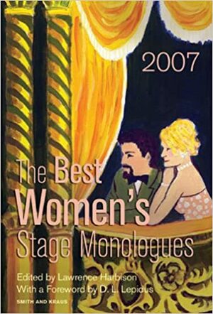 The Best Women's Stage Monologues of 2007 by Craig Pospisil, D.L. Lepidus, Lawrence Harbison