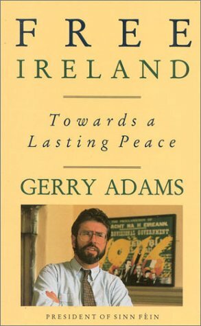 Free Ireland: Towards A Lasting Peace by Gerry Adams