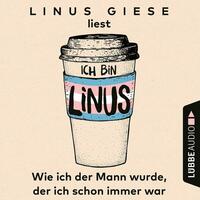 Ich bin Linus: Wie ich der Mann wurde, der ich schon immer war by Linus Giese