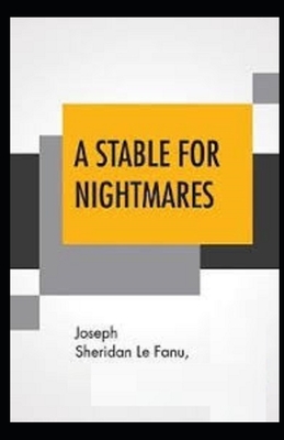 A Stable for Nightmares Illustrated by J. Sheridan Le Fanu
