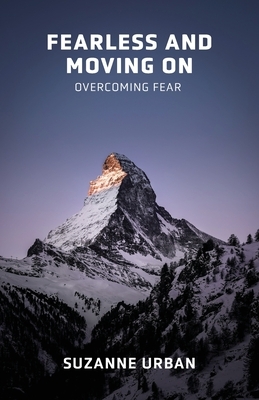 Fearless and Moving On: Overcoming Fear by Suzanne Urban