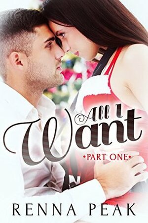 All I Want - Part One by Renna Peak