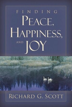 Finding Peace, Happiness, and Joy by Richard G. Scott