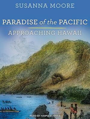 Paradise of the Pacific: Approaching Hawaii by Susanna Moore