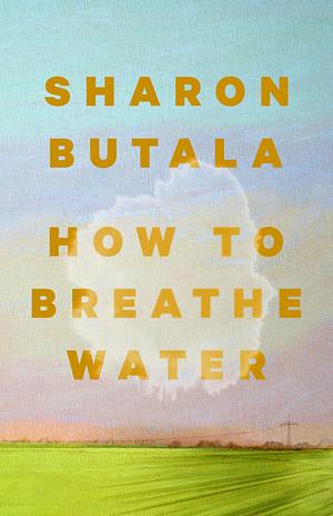 How to Breathe Water by Sharon Butala