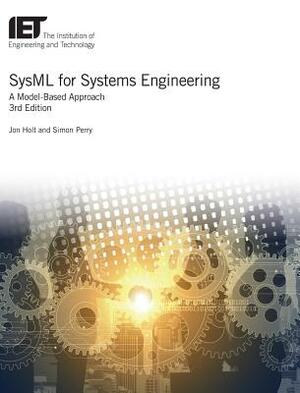 Sysml for Systems Engineering: A Model-Based Approach by Jon Holt, Simon Perry