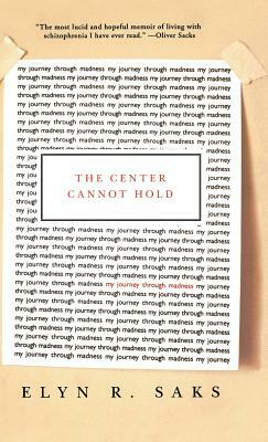 The Center Cannot Hold: My Journey Through Madness by Elyn R. Saks