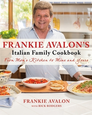 Frankie Avalon's Italian Family Cookbook: From Mom's Kitchen to Mine and Yours by Rick Rodgers, Frankie Avalon