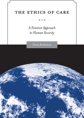 The Ethics of Care: A Feminist Approach to Human Security by Fiona Robinson