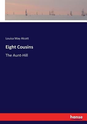 Eight Cousins: The Aunt-Hill by Louisa May Alcott