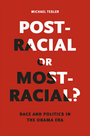 Post-Racial or Most-Racial?: Race and Politics in the Obama Era by Michael Tesler