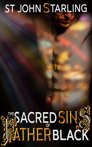 The Sacred Sins of Father Black by St John Starling
