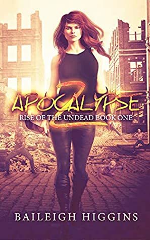 Apocalypse Z: Book 1 by Baileigh Higgins