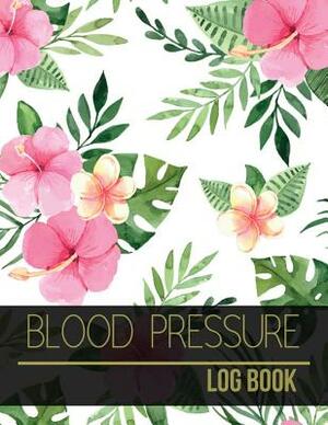 Blood Pressure Log Book: Floral Design Blood Pressure Log Book with Blood Pressure Chart for Daily Personal Record and your health Monitor Trac by Tammy Allen