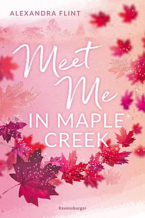 Maple-Creek-Reihe, Band 1: Meet Me in Maple Creek by Alexandra Flint