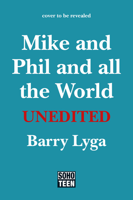 Unedited: Mike and Phil and All the World: Mike and Phil and All the World by Barry Lyga