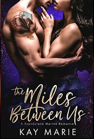 The Miles Between Us by Kay Marie