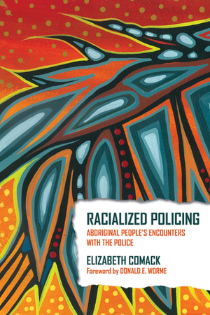 Racialized Policing: Aboriginal People's Encounters with the Police by Elizabeth Comack