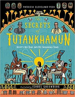 The Secrets of Tutankhamun: Egypt's Boy King and His Incredible Tomb by Patricia Cleveland-Peck, Isabel Greenberg