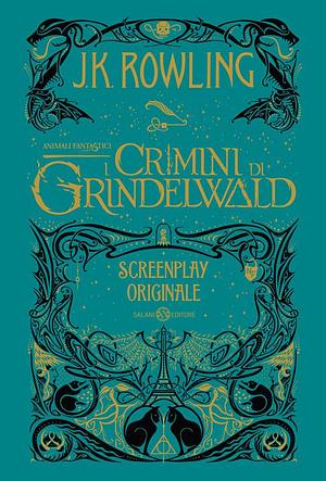 Animali fantastici. I crimini di Grindelwald. Screenplay originale by J.K. Rowling