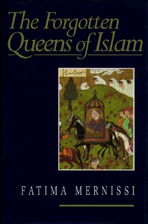 The Forgotten Queens of Islam by Fatema Mernissi