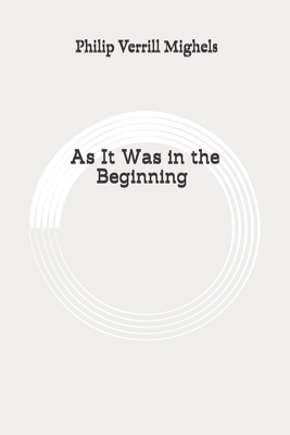 As It Was in the Beginning: Original by Philip Verrill Mighels