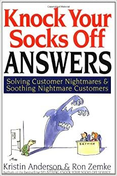 Knock Your Socks Off Answers: Solving Customer Nightmares and Soothing Nightmare Customers by Ron Zemke, Kristin L. Anderson