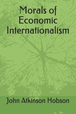 Morals of Economic Internationalism by John Atkinson Hobson