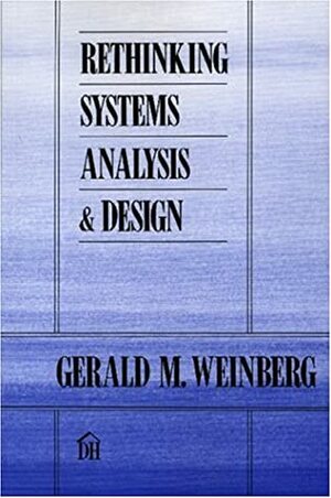 Rethinking Systems Analysis and Design by Gerald M. Weinberg