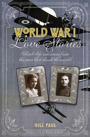 World War I Love Stories: Real-life Romances from the War that Shook the World by Gill Paul