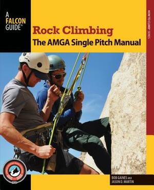 Rock Climbing: The AMGA Single Pitch Manual by Jason D. Martin, Bob Gaines