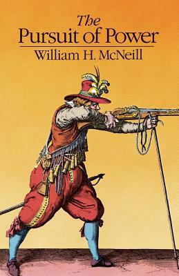 The Pursuit of Power: Technology, Armed Force, and Society since A.D. 1000 by William H. McNeill