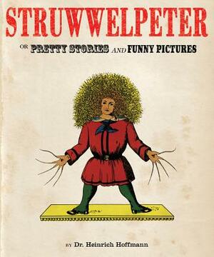 Struwwelpeter: Or Pretty Stories and Funny Pictures by Heinrich Hoffmann