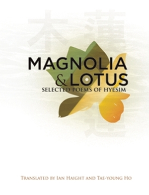 Magnolia and Lotus: Selected Poems of Hyesim by Ian Haight, Chin'gak Kuksa Hyesim, T'ae-yong Ho