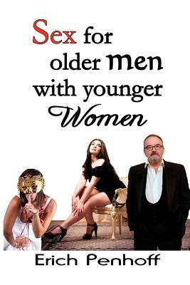 Sex for Older Men with Younger Women by Erich Penhoff