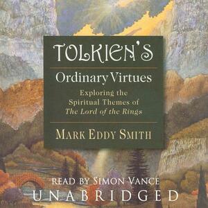 Tolkien's Ordinary Virtues: Exploring the Spiritual Themes of the Lord of the Rings by Mark Eddy Smith