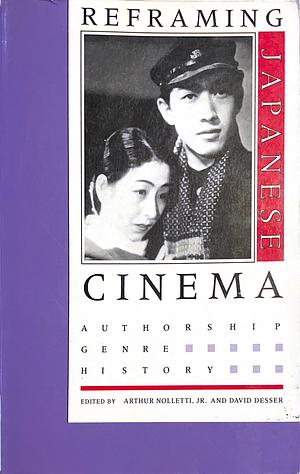 Reframing Japanese Cinema: Authorship, Genre, History by Arthur Nolletti