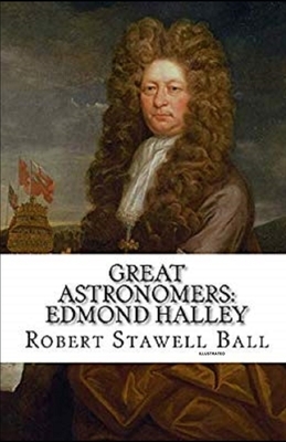 Great Astronomers: Edmond Halley Illustrated by Robert S. Ball