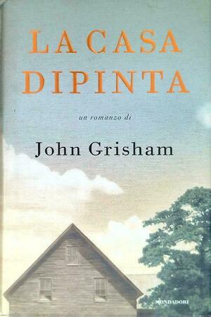 La casa dipinta by John Grisham