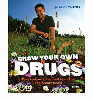 GROW YOUR OWN DRUGS: EASY RECIPES FOR NATURAL REMEDIES AND BEAUTY FIXES Hardcover by James Wong