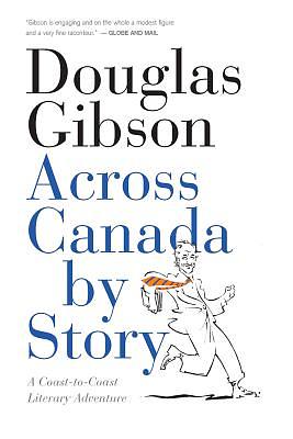 Across Canada by Story: A Coast-To-Coast Literary Adventure by Douglas Gibson